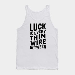 Luck is a very thin wire between Tank Top